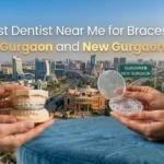 Best Dentist Near Me for Braces in Gurgaon and New Gurgaon